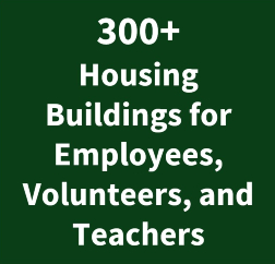 A dark green box with the white text: “300+ Housing Buildings for Employees, Volunteers, and Teachers”